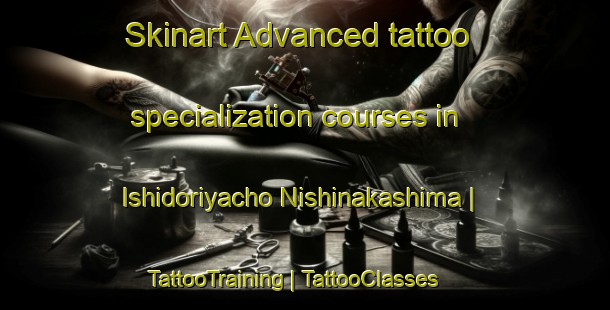 Skinart Advanced tattoo specialization courses in Ishidoriyacho Nishinakashima | TattooTraining | TattooClasses | SkinartTraining-Japan